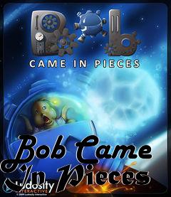 Box art for Bob Came In Pieces