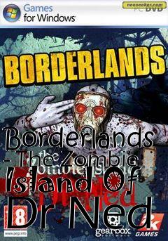 Box art for Borderlands - The Zombie Island Of Dr Ned