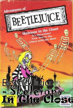 Box art for Beetle Juice - Skeletons In The Closet