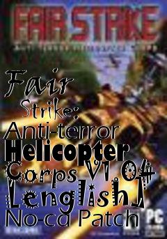 Box art for Fair
      Strike: Anti-terror Helicopter Corps V1.04 [english] No-cd Patch