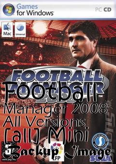 Box art for Football
Manager 2008 All Versions [all] Mini Backup Image