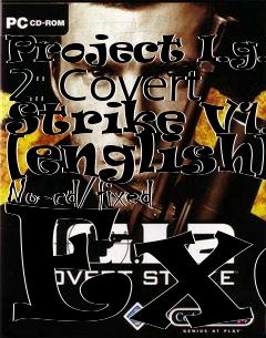 Box art for Project
I.g.i 2: Covert Strike V1.0 [english] No-cd/fixed Exe