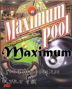 Box art for Maximum
            Pool V0.5010.2.0 Server Fix