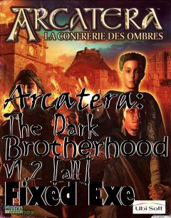Box art for Arcatera: The Dark Brotherhood
V1.2 [all] Fixed Exe