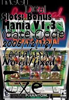 Box art for Reel
            Deal Slots: Bonus Mania V1.3 (date Code 2005/12/12) [english] No-cd/fixed Exe