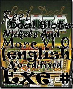 Box art for Reel
      Deal Slots: Nickels And More V1.0 [english] No-cd/fixed Exe #2