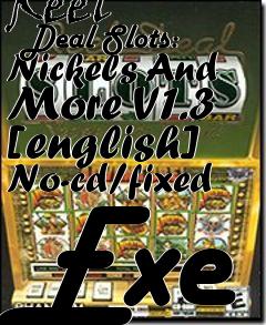 Box art for Reel
      Deal Slots: Nickels And More V1.3 [english] No-cd/fixed Exe