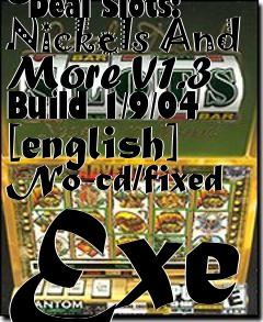 Box art for Reel
      Deal Slots: Nickels And More V1.3 Build 1/9/04 [english] No-cd/fixed Exe