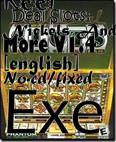 Box art for Reel
      Deal Slots: Nickels And More V1.4 [english] No-cd/fixed Exe