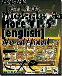 Box art for Reel
      Deal Slots: Nickels And More V1.5 [english] No-cd/fixed Exe