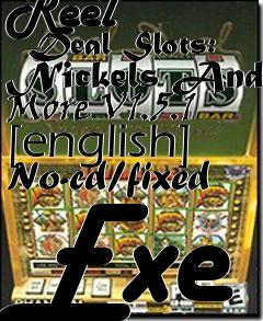 Box art for Reel
      Deal Slots: Nickels And More V1.5.1 [english] No-cd/fixed Exe