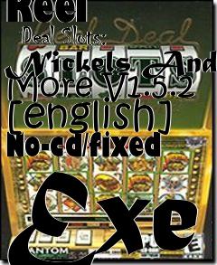 Box art for Reel
      Deal Slots: Nickels And More V1.5.2 [english] No-cd/fixed Exe