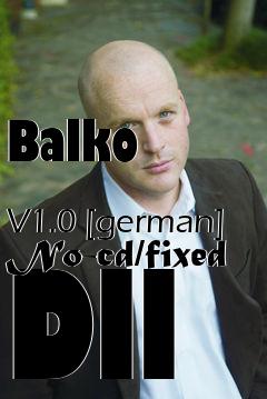 Box art for Balko
            V1.0 [german] No-cd/fixed Dll