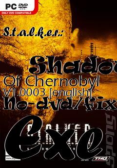 Box art for S.t.a.l.k.e.r.:
            Shadow Of Chernobyl V1.0003 [english] No-dvd/fixed Exe
