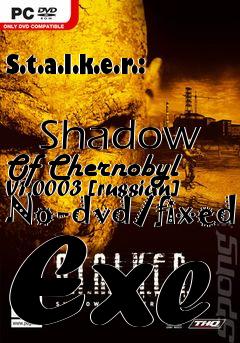Box art for S.t.a.l.k.e.r.:
            Shadow Of Chernobyl V1.0003 [russian] No-dvd/fixed Exe