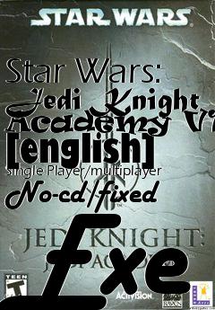 Box art for Star
Wars: Jedi Knight Academy V1.01 [english] Single Player/multiplayer No-cd/fixed Exe