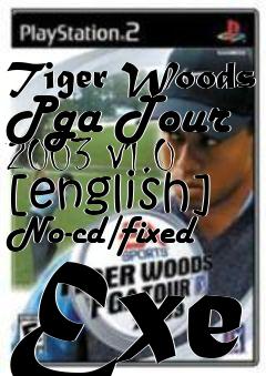 Box art for Tiger
Woods Pga Tour 2003 V1.0 [english] No-cd/fixed Exe