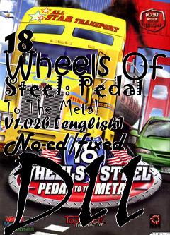 Box art for 18
      Wheels Of Steel: Pedal To The Metal V1.02b [english] No-cd/fixed Dll
