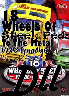 Box art for 18
      Wheels Of Steel: Pedal To The Metal V1.03 [english] No-cd/fixed Dll