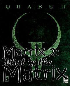 Box art for Matrix 2: What is the Matrix