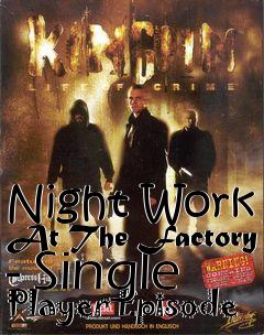 Box art for Night Work At The Factory - Single Player Episode