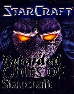 Box art for Retarded Units of Starcraft