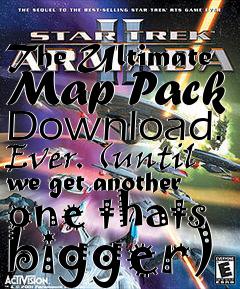 Box art for The Ultimate Map Pack Download. Ever. (until we get another one thats bigger)