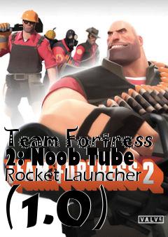 Box art for Team Fortress 2: Noob Tube Rocket Launcher (1.0)