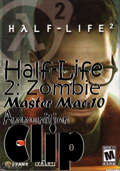 Box art for Half-Life 2: Zombie Master Mac-10 Ammunition Clip