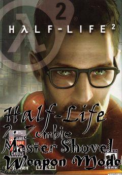 Box art for Half-Life 2: Zombie Master Shovel Weapon Model