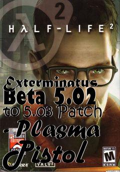 Box art for Exterminatus Beta 5.02 to 5.03 Patch - Plasma Pistol