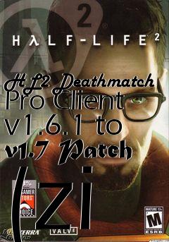 Box art for HL2 Deathmatch Pro Client v1.6.1 to v1.7 Patch (zi