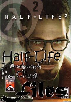 Box art for Half-Life 2: Deathmatch Pro Client Files