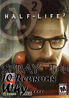 Box art for SPRAY - Top 10 Reasons Why ....