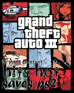 Box art for GTA 3 greatest hits hot saves ps2