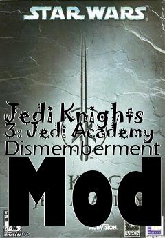 Box art for Jedi Knights 3: Jedi Academy Dismemberment Mod