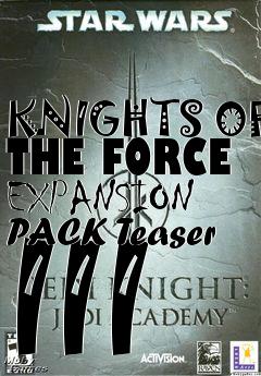 Box art for KNIGHTS OF THE FORCE EXPANSION PACK Teaser III