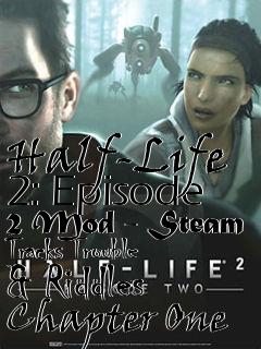 Box art for Half-Life 2: Episode 2 Mod - Steam Tracks Trouble & Riddles Chapter One