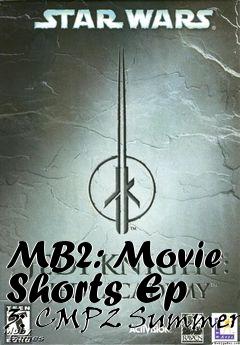 Box art for MB2: Movie Shorts Ep 3: CMP2 Summer