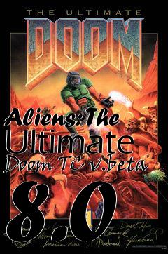 Box art for Aliens: The Ultimate Doom TC v.beta 8.0