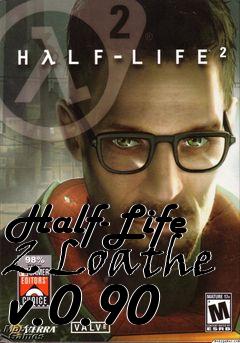 Box art for Half-Life 2 Loathe v.0.90