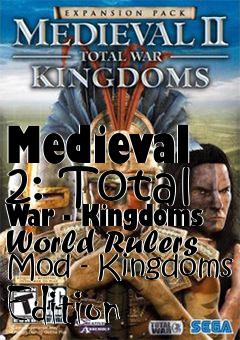 Box art for Medieval 2: Total War - Kingdoms World Rulers Mod - Kingdoms Edition