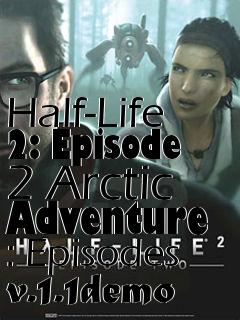 Box art for Half-Life 2: Episode 2 Arctic Adventure : Episodes v.1.1demo