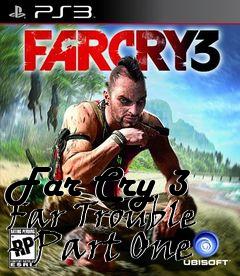 Box art for Far Cry 3 Far Trouble - Part One