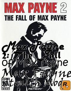 Box art for Max Payne 2: The Fall of Max Payne Max Payne Stealth Mod