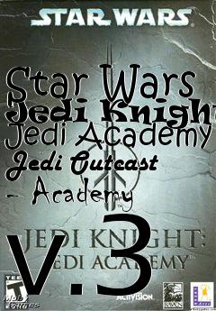 Box art for Star Wars Jedi Knight: Jedi Academy Jedi Outcast - Academy v.3
