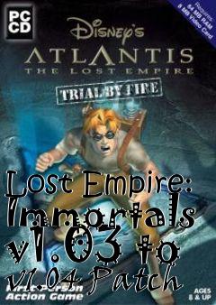Box art for Lost Empire: Immortals v1.03 to v1.04 Patch