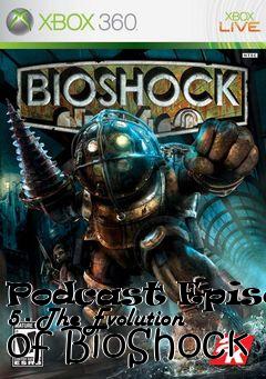 Box art for Podcast Episode 5 - The Evolution of BioShock