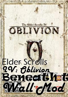 Box art for Elder Scrolls IV: Oblivion Beneath the Wall Mod