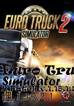 Box art for Euro Truck Simulator 2 Patch v.1.18.1.3 to 1.19.2.1